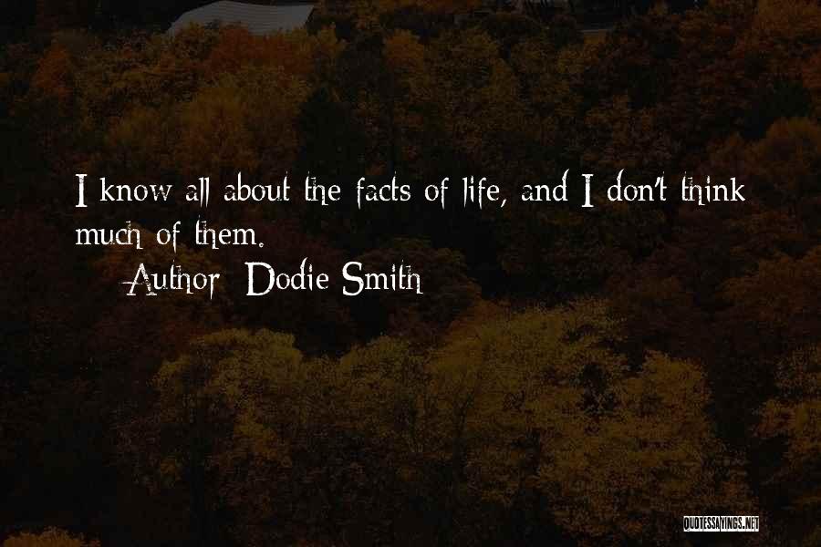 Dodie Smith Quotes: I Know All About The Facts Of Life, And I Don't Think Much Of Them.