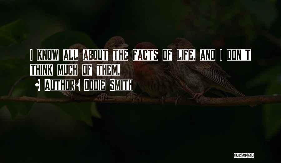 Dodie Smith Quotes: I Know All About The Facts Of Life, And I Don't Think Much Of Them.