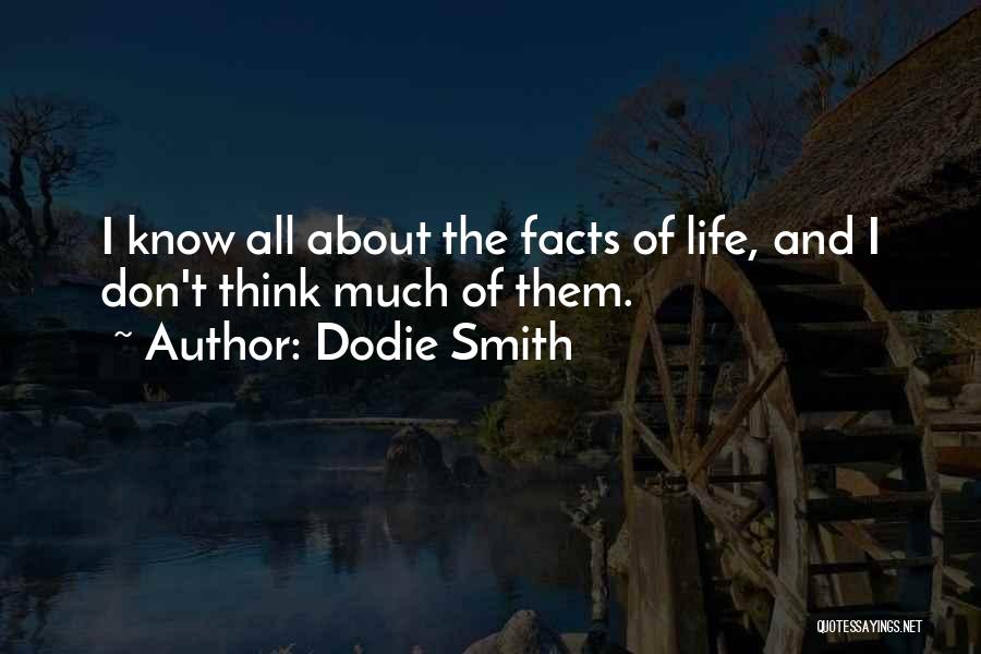 Dodie Smith Quotes: I Know All About The Facts Of Life, And I Don't Think Much Of Them.