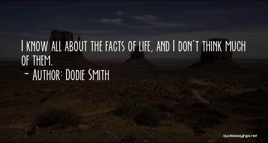 Dodie Smith Quotes: I Know All About The Facts Of Life, And I Don't Think Much Of Them.