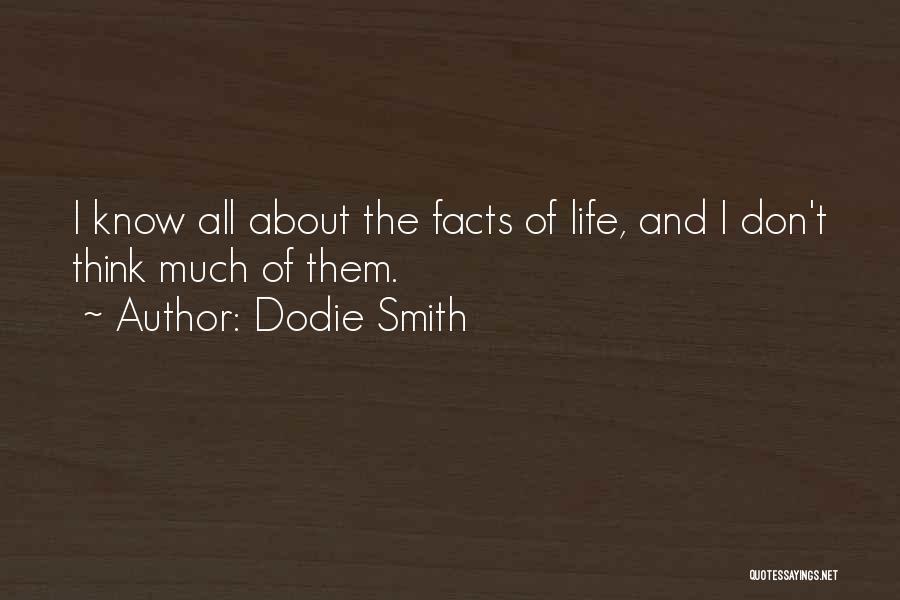 Dodie Smith Quotes: I Know All About The Facts Of Life, And I Don't Think Much Of Them.