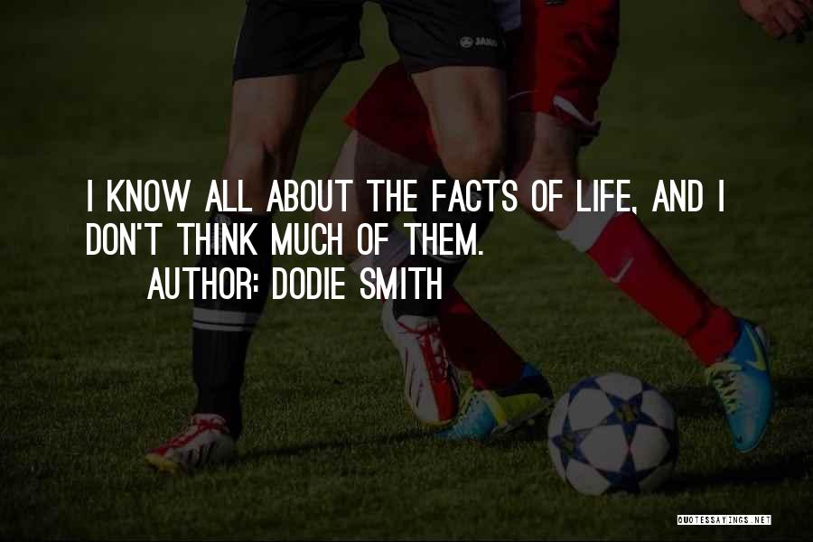 Dodie Smith Quotes: I Know All About The Facts Of Life, And I Don't Think Much Of Them.