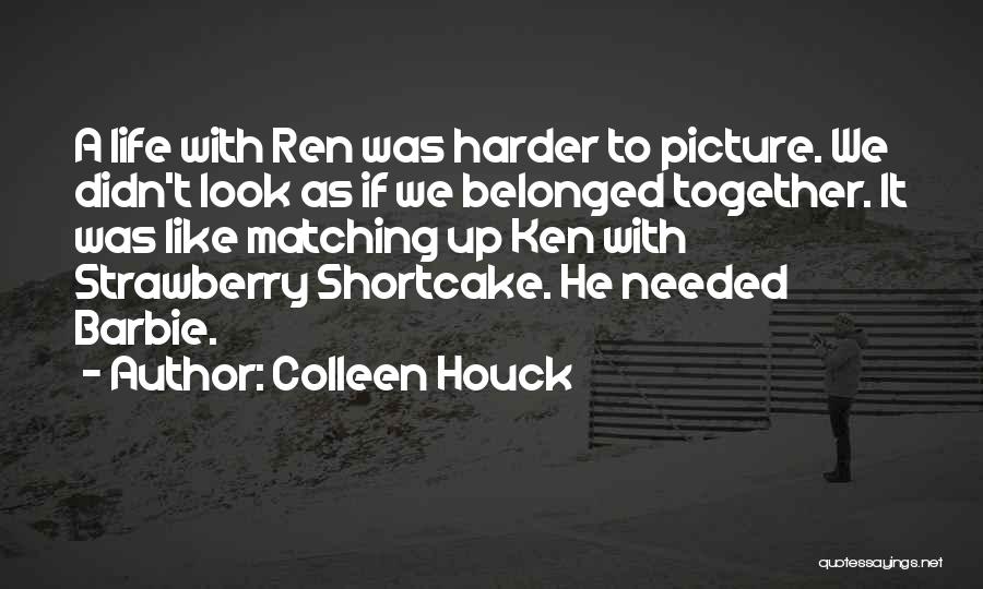 Colleen Houck Quotes: A Life With Ren Was Harder To Picture. We Didn't Look As If We Belonged Together. It Was Like Matching