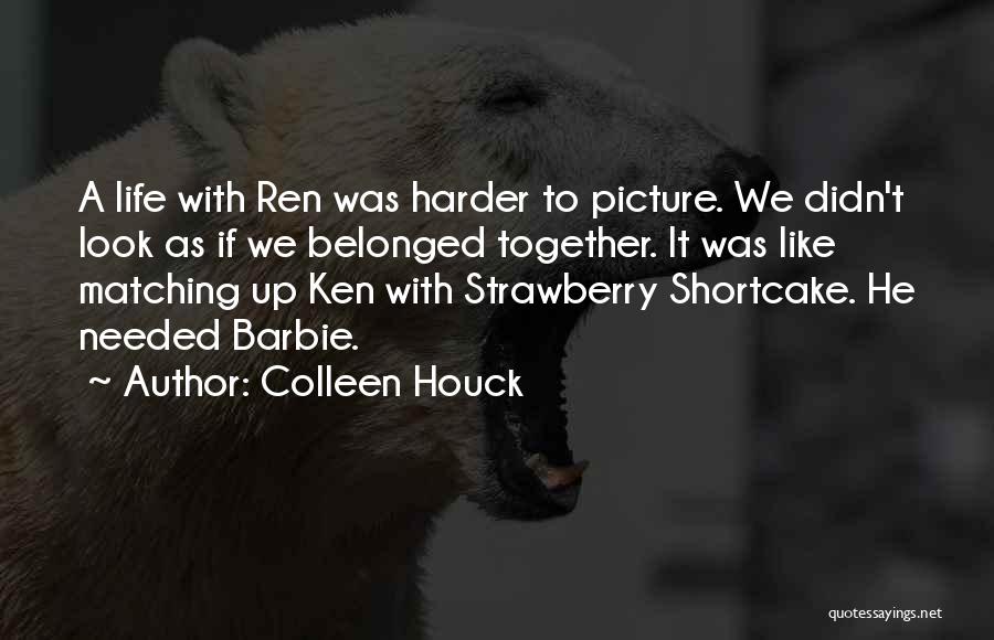Colleen Houck Quotes: A Life With Ren Was Harder To Picture. We Didn't Look As If We Belonged Together. It Was Like Matching