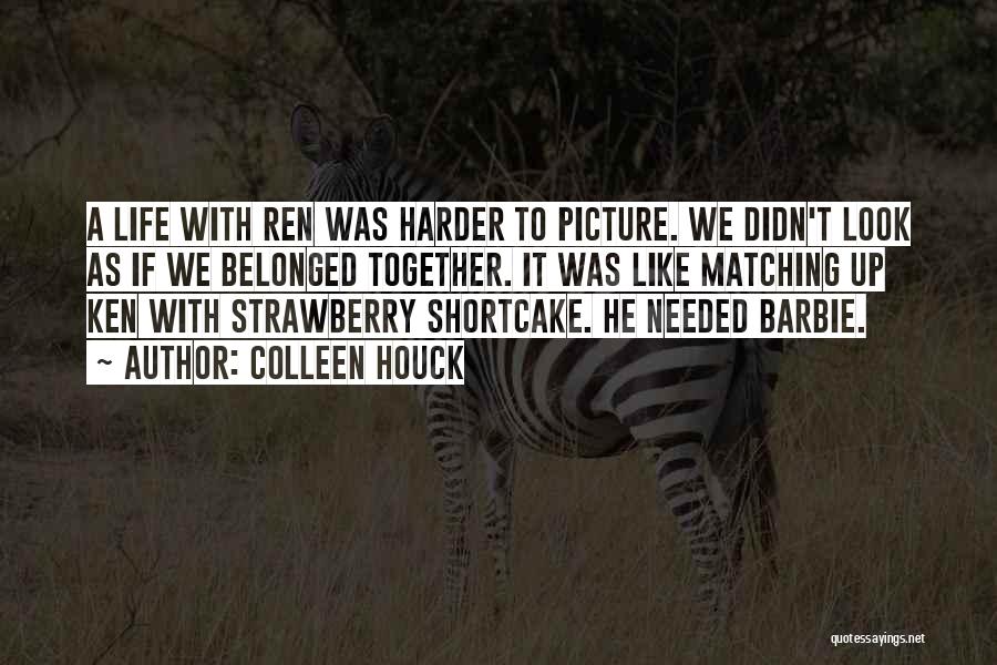 Colleen Houck Quotes: A Life With Ren Was Harder To Picture. We Didn't Look As If We Belonged Together. It Was Like Matching
