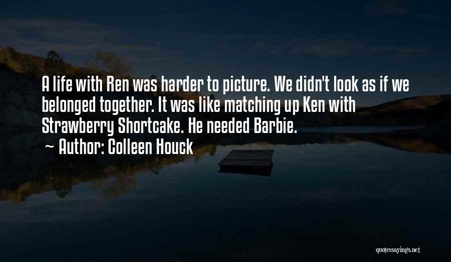 Colleen Houck Quotes: A Life With Ren Was Harder To Picture. We Didn't Look As If We Belonged Together. It Was Like Matching