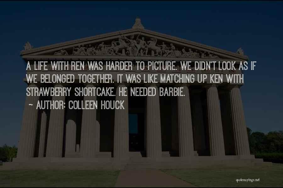 Colleen Houck Quotes: A Life With Ren Was Harder To Picture. We Didn't Look As If We Belonged Together. It Was Like Matching