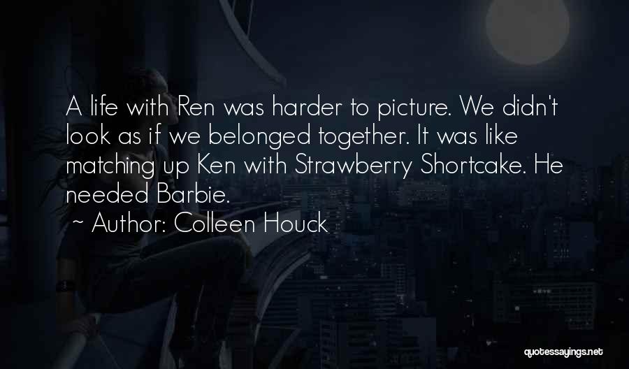 Colleen Houck Quotes: A Life With Ren Was Harder To Picture. We Didn't Look As If We Belonged Together. It Was Like Matching