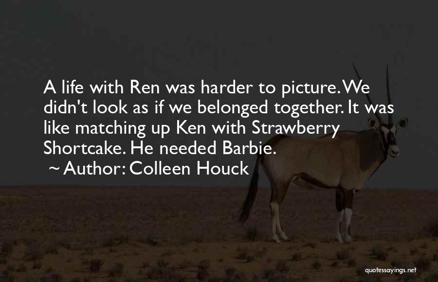 Colleen Houck Quotes: A Life With Ren Was Harder To Picture. We Didn't Look As If We Belonged Together. It Was Like Matching