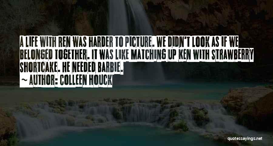 Colleen Houck Quotes: A Life With Ren Was Harder To Picture. We Didn't Look As If We Belonged Together. It Was Like Matching