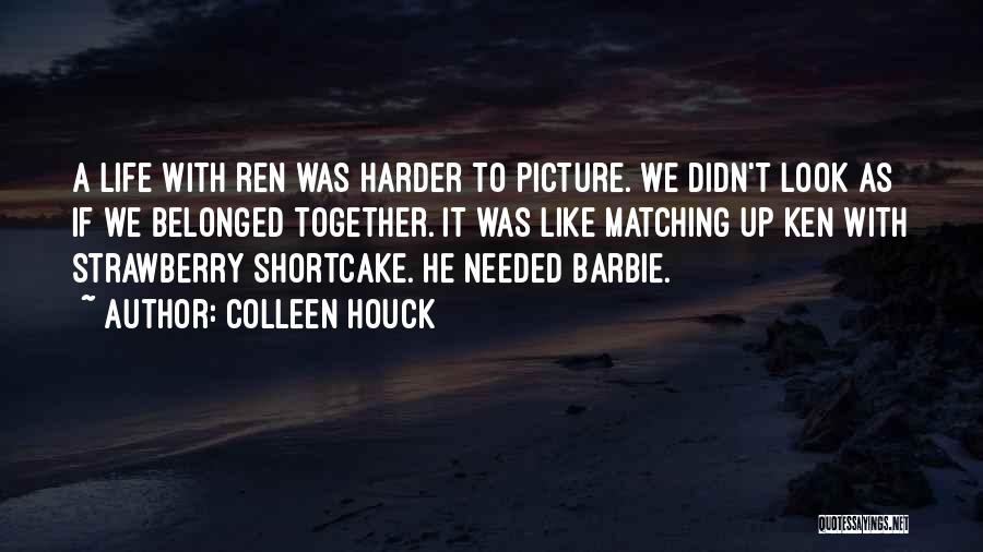 Colleen Houck Quotes: A Life With Ren Was Harder To Picture. We Didn't Look As If We Belonged Together. It Was Like Matching