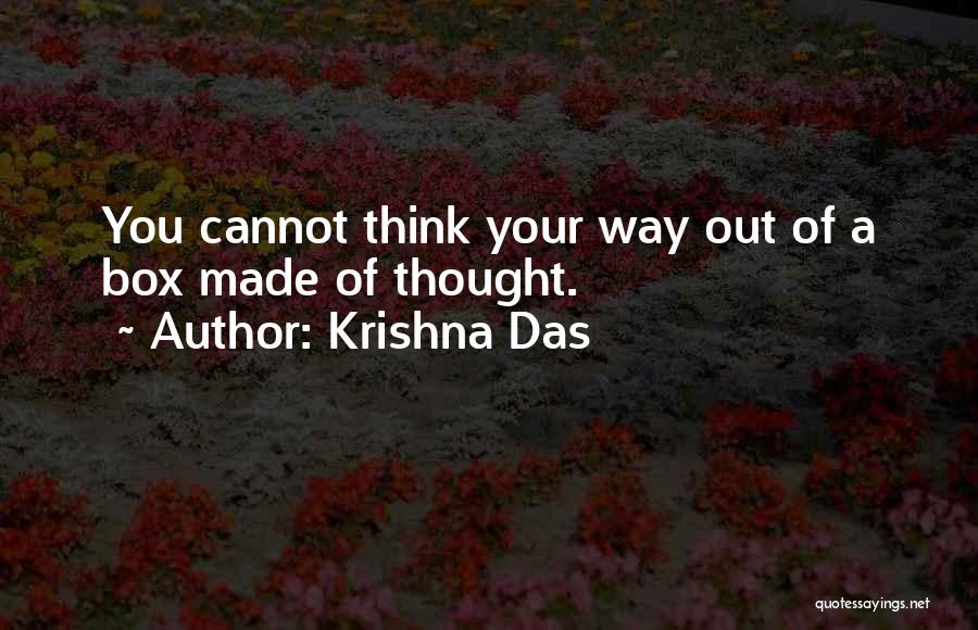 Krishna Das Quotes: You Cannot Think Your Way Out Of A Box Made Of Thought.