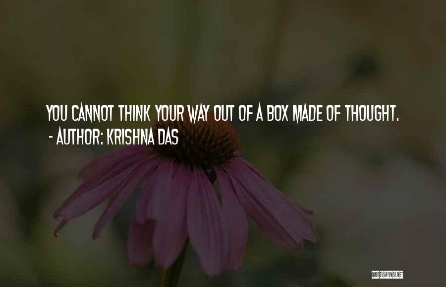 Krishna Das Quotes: You Cannot Think Your Way Out Of A Box Made Of Thought.