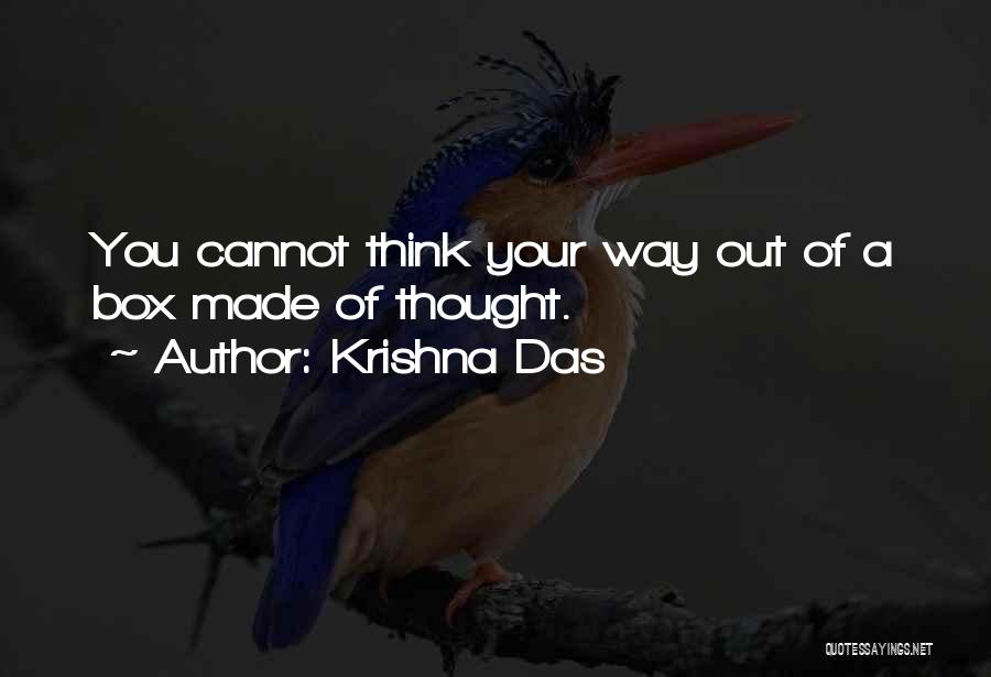 Krishna Das Quotes: You Cannot Think Your Way Out Of A Box Made Of Thought.