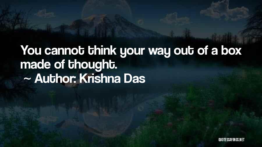 Krishna Das Quotes: You Cannot Think Your Way Out Of A Box Made Of Thought.
