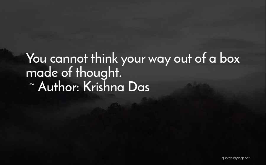 Krishna Das Quotes: You Cannot Think Your Way Out Of A Box Made Of Thought.
