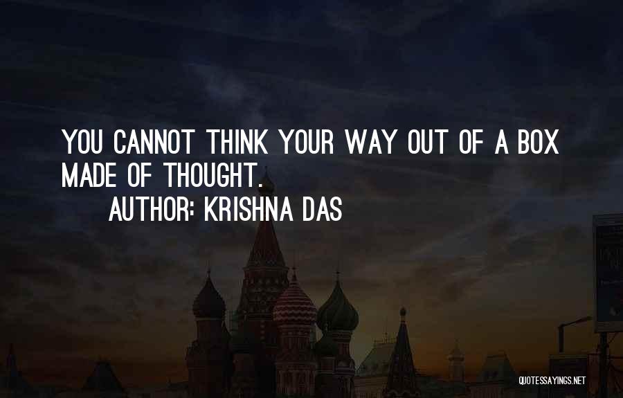 Krishna Das Quotes: You Cannot Think Your Way Out Of A Box Made Of Thought.