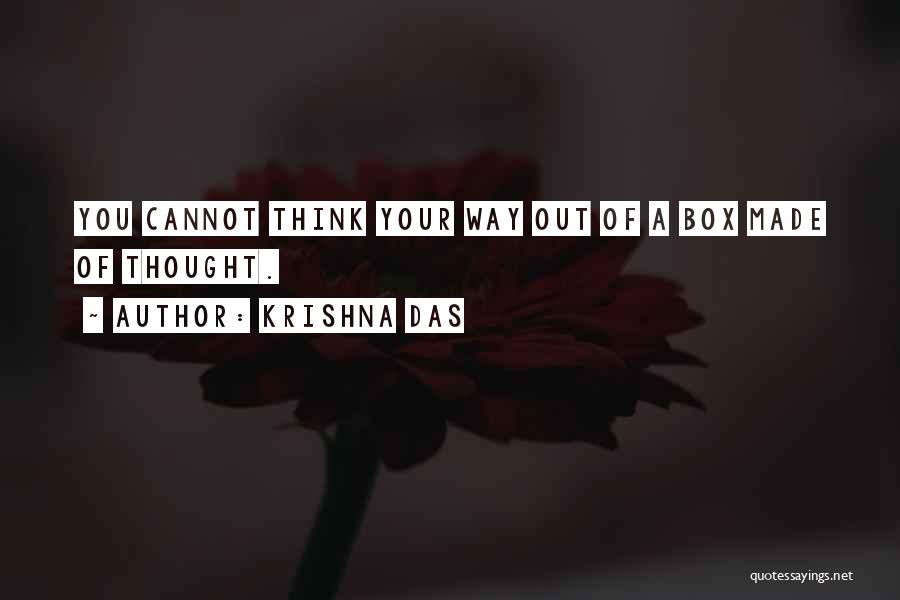 Krishna Das Quotes: You Cannot Think Your Way Out Of A Box Made Of Thought.