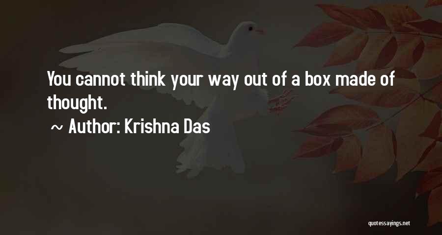 Krishna Das Quotes: You Cannot Think Your Way Out Of A Box Made Of Thought.