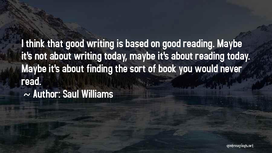 Saul Williams Quotes: I Think That Good Writing Is Based On Good Reading. Maybe It's Not About Writing Today, Maybe It's About Reading