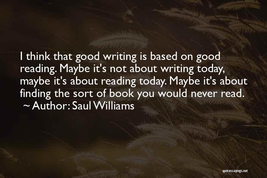 Saul Williams Quotes: I Think That Good Writing Is Based On Good Reading. Maybe It's Not About Writing Today, Maybe It's About Reading