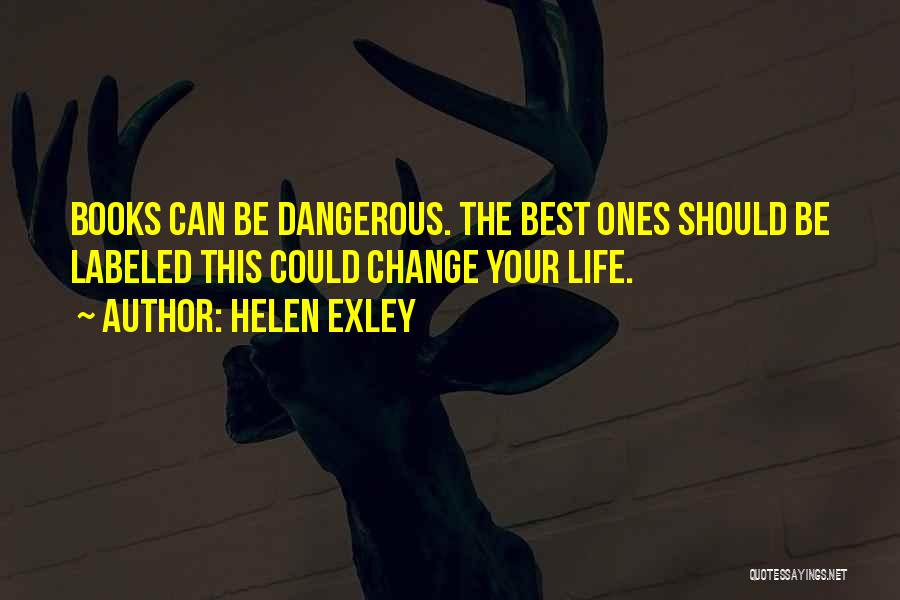 Helen Exley Quotes: Books Can Be Dangerous. The Best Ones Should Be Labeled This Could Change Your Life.