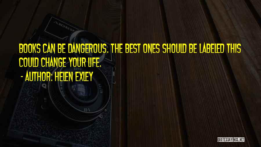 Helen Exley Quotes: Books Can Be Dangerous. The Best Ones Should Be Labeled This Could Change Your Life.