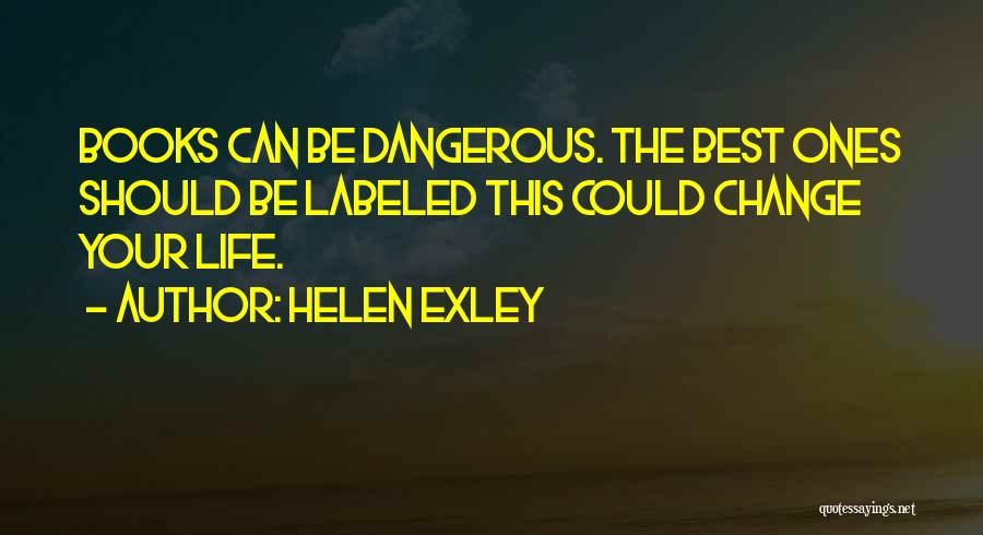 Helen Exley Quotes: Books Can Be Dangerous. The Best Ones Should Be Labeled This Could Change Your Life.