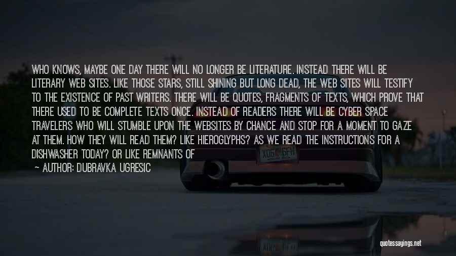 Dubravka Ugresic Quotes: Who Knows, Maybe One Day There Will No Longer Be Literature. Instead There Will Be Literary Web Sites. Like Those