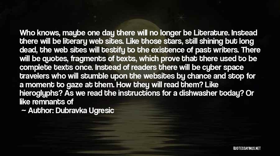 Dubravka Ugresic Quotes: Who Knows, Maybe One Day There Will No Longer Be Literature. Instead There Will Be Literary Web Sites. Like Those