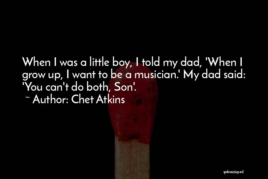 Chet Atkins Quotes: When I Was A Little Boy, I Told My Dad, 'when I Grow Up, I Want To Be A Musician.'