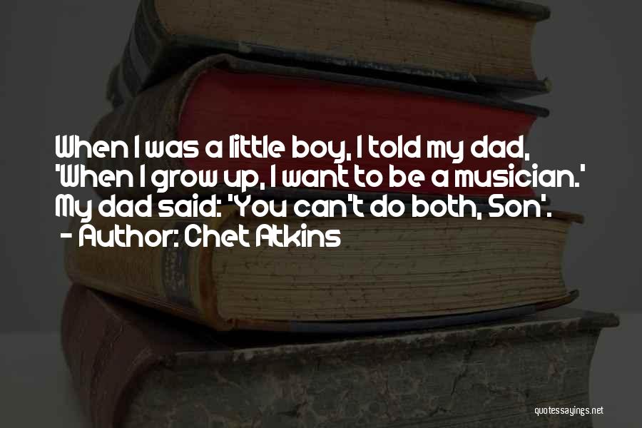 Chet Atkins Quotes: When I Was A Little Boy, I Told My Dad, 'when I Grow Up, I Want To Be A Musician.'