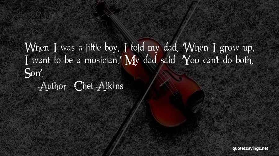 Chet Atkins Quotes: When I Was A Little Boy, I Told My Dad, 'when I Grow Up, I Want To Be A Musician.'