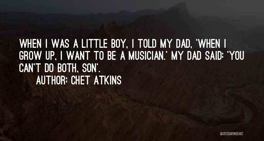 Chet Atkins Quotes: When I Was A Little Boy, I Told My Dad, 'when I Grow Up, I Want To Be A Musician.'