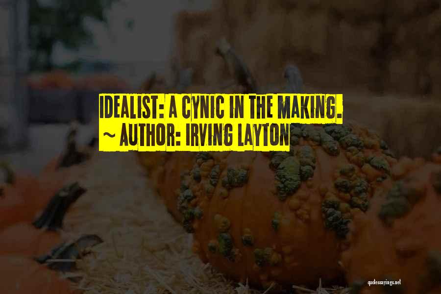 Irving Layton Quotes: Idealist: A Cynic In The Making.