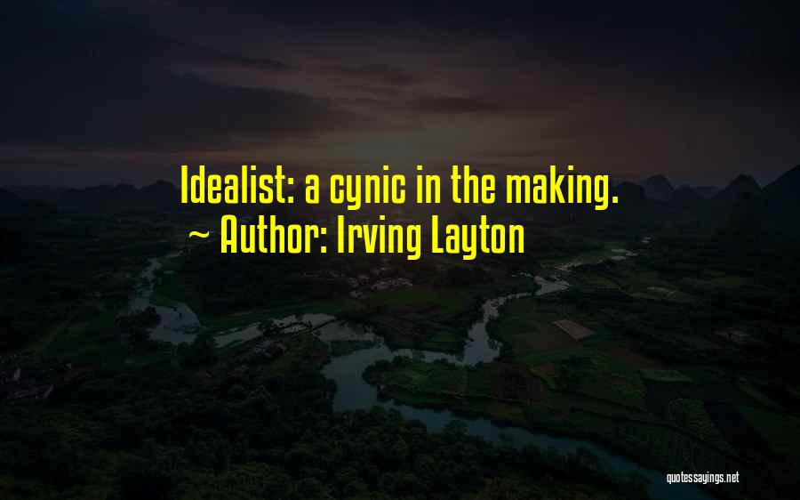 Irving Layton Quotes: Idealist: A Cynic In The Making.