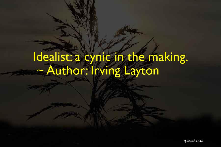 Irving Layton Quotes: Idealist: A Cynic In The Making.