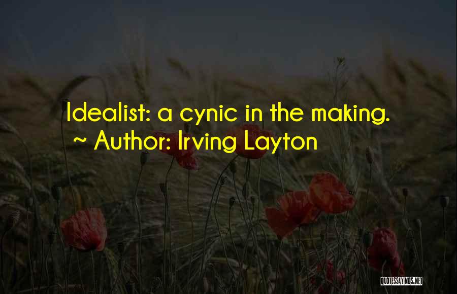 Irving Layton Quotes: Idealist: A Cynic In The Making.