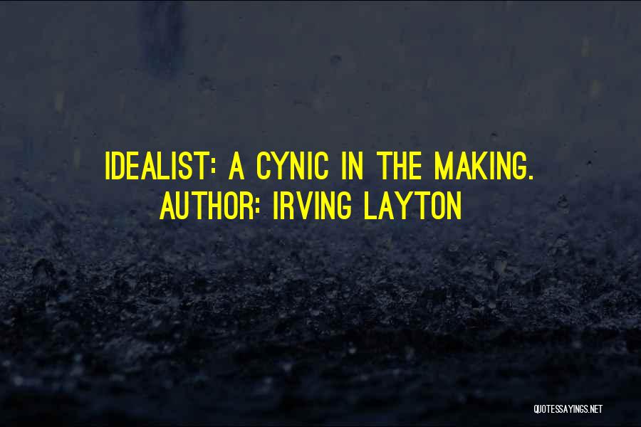 Irving Layton Quotes: Idealist: A Cynic In The Making.