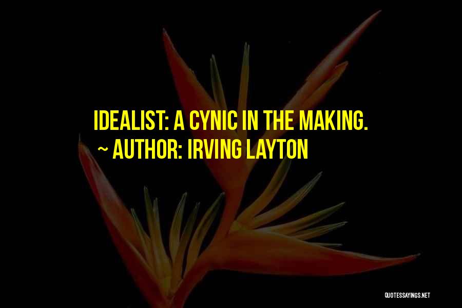 Irving Layton Quotes: Idealist: A Cynic In The Making.