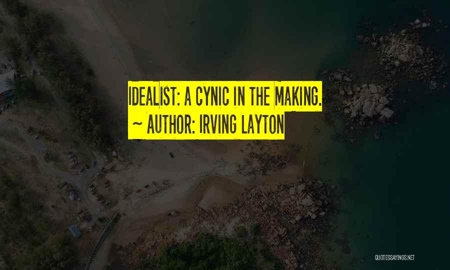 Irving Layton Quotes: Idealist: A Cynic In The Making.