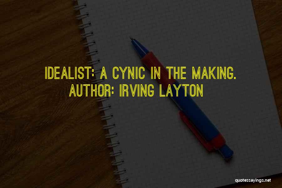 Irving Layton Quotes: Idealist: A Cynic In The Making.