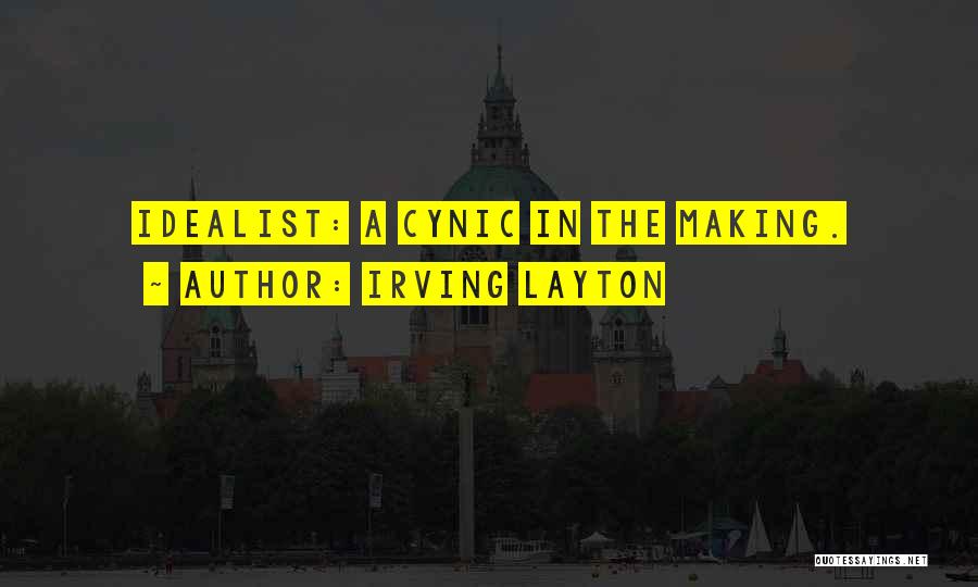 Irving Layton Quotes: Idealist: A Cynic In The Making.