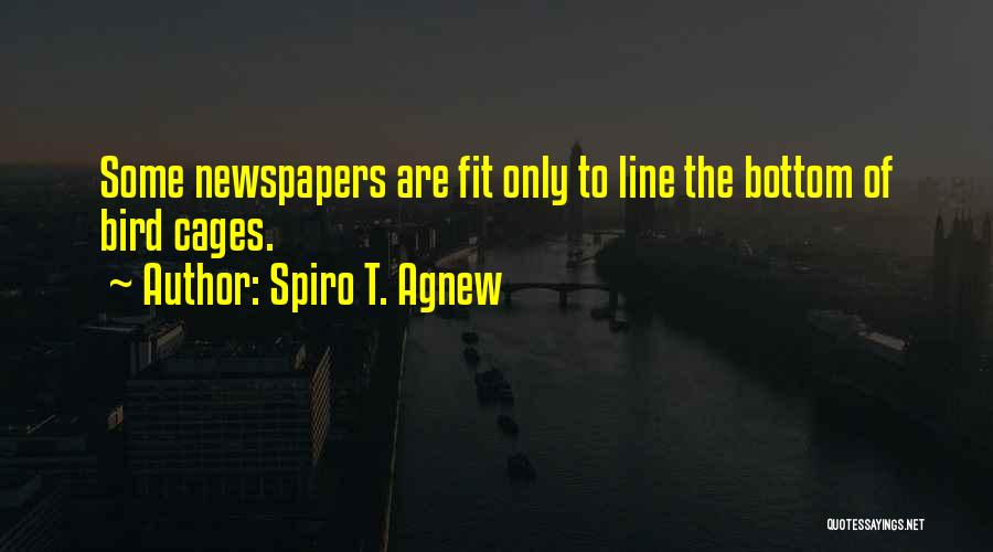 Spiro T. Agnew Quotes: Some Newspapers Are Fit Only To Line The Bottom Of Bird Cages.