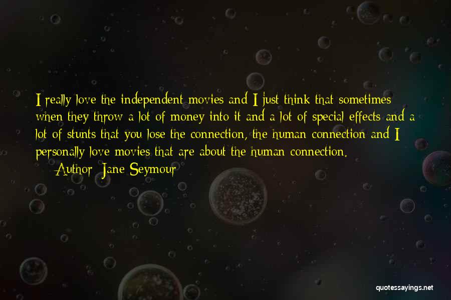 Jane Seymour Quotes: I Really Love The Independent Movies And I Just Think That Sometimes When They Throw A Lot Of Money Into