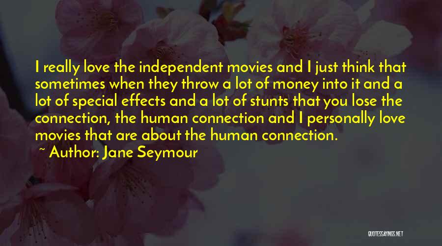 Jane Seymour Quotes: I Really Love The Independent Movies And I Just Think That Sometimes When They Throw A Lot Of Money Into