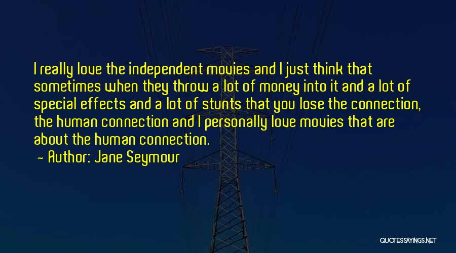Jane Seymour Quotes: I Really Love The Independent Movies And I Just Think That Sometimes When They Throw A Lot Of Money Into