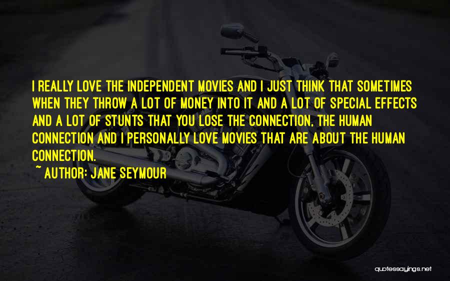 Jane Seymour Quotes: I Really Love The Independent Movies And I Just Think That Sometimes When They Throw A Lot Of Money Into