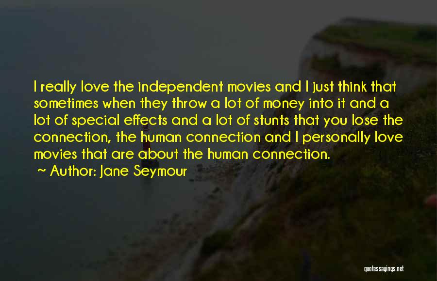 Jane Seymour Quotes: I Really Love The Independent Movies And I Just Think That Sometimes When They Throw A Lot Of Money Into