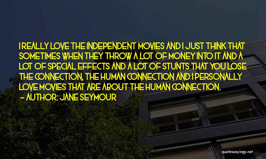 Jane Seymour Quotes: I Really Love The Independent Movies And I Just Think That Sometimes When They Throw A Lot Of Money Into